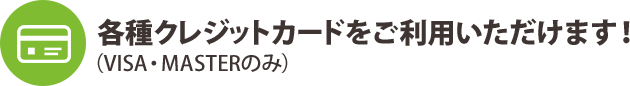 各種クレジットカードをご利用いただけます（VISA・MASTERのみ）